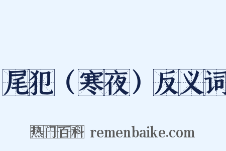 尾犯（寒夜）反义词是什么意思的图片
